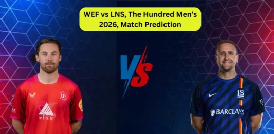 WEF vs LNS, The Hundred Men’s 2026, Match Prediction: Who will win today’s game between Welsh Fire and London Spirit?